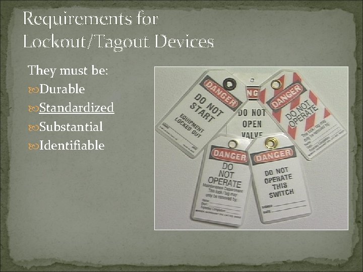 Requirements for Lockout/Tagout Devices They must be: Durable Standardized Substantial Identifiable 