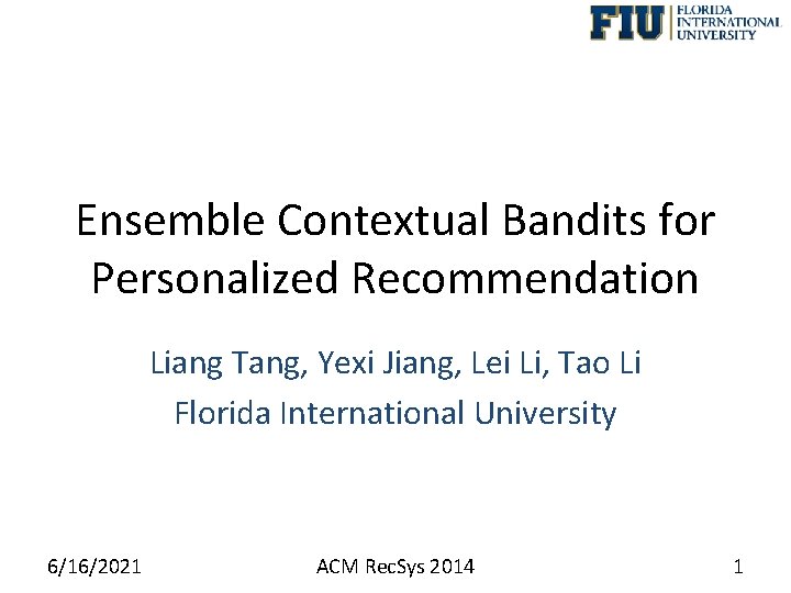 Ensemble Contextual Bandits for Personalized Recommendation Liang Tang, Yexi Jiang, Lei Li, Tao Li