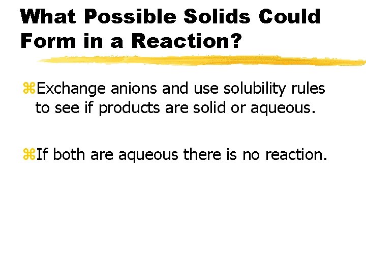 What Possible Solids Could Form in a Reaction? z. Exchange anions and use solubility