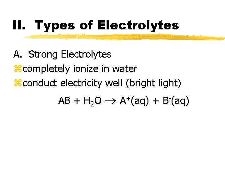 II. Types of Electrolytes A. Strong Electrolytes zcompletely ionize in water zconduct electricity well