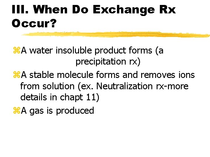 III. When Do Exchange Rx Occur? z. A water insoluble product forms (a precipitation