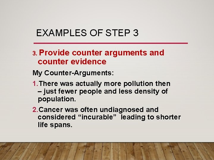 EXAMPLES OF STEP 3 3. Provide counter arguments and counter evidence My Counter-Arguments: 1.