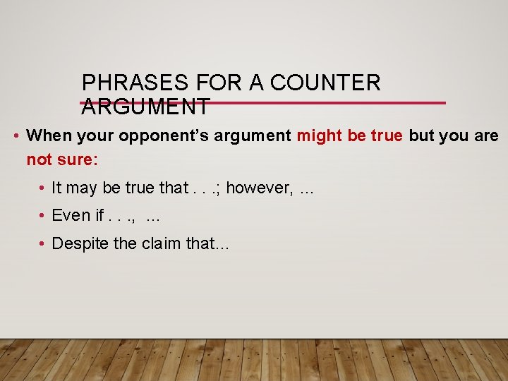 PHRASES FOR A COUNTER ARGUMENT • When your opponent’s argument might be true but