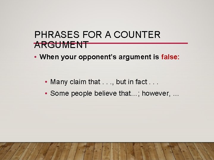 PHRASES FOR A COUNTER ARGUMENT • When your opponent’s argument is false: • Many
