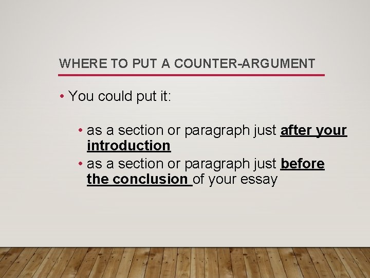 WHERE TO PUT A COUNTER-ARGUMENT • You could put it: • as a section