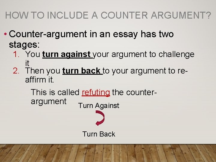 HOW TO INCLUDE A COUNTER ARGUMENT? • Counter-argument in an essay has two stages: