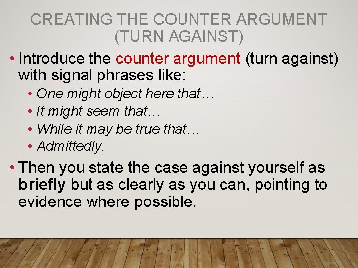 CREATING THE COUNTER ARGUMENT (TURN AGAINST) • Introduce the counter argument (turn against) with