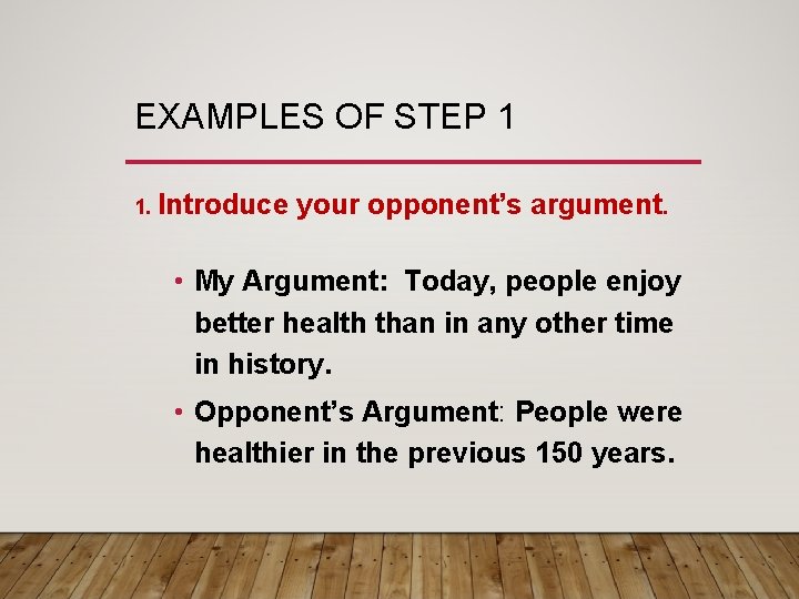 EXAMPLES OF STEP 1 1. Introduce your opponent’s argument. • My Argument: Today, people