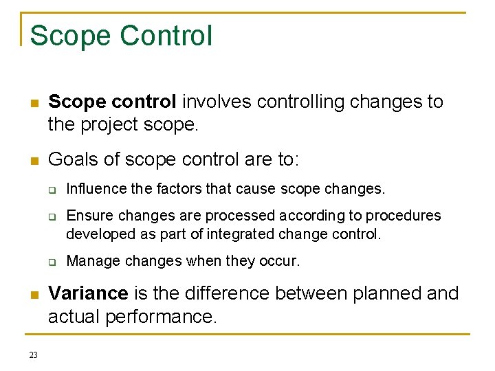 Scope Control n Scope control involves controlling changes to the project scope. n Goals