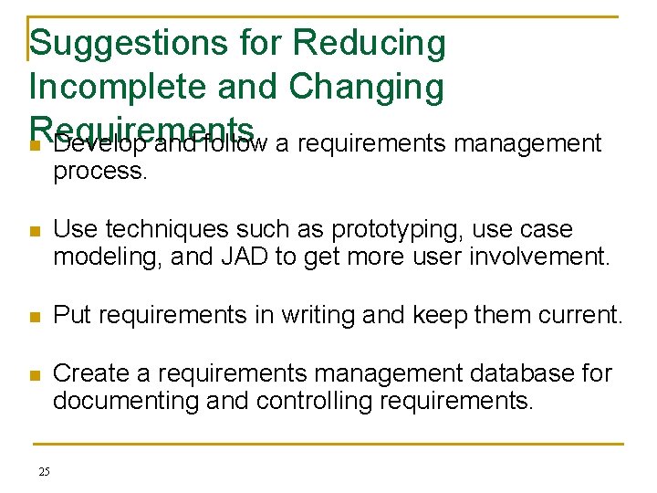 Suggestions for Reducing Incomplete and Changing Requirements n Develop and follow a requirements management