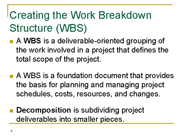 Creating the Work Breakdown Structure (WBS) n A WBS is a deliverable-oriented grouping of