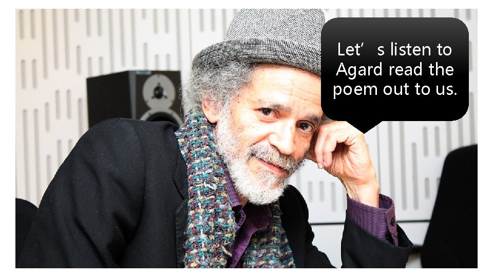 Let’s listen to Agard read the poem out to us. 