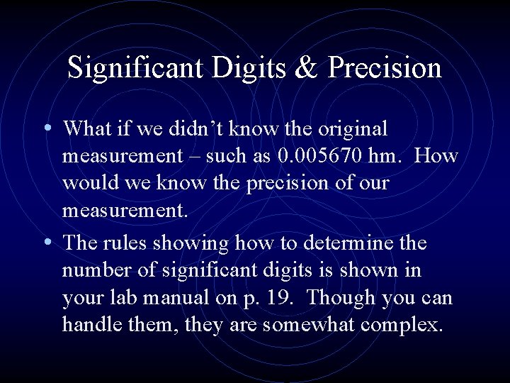 Significant Digits & Precision • What if we didn’t know the original measurement –