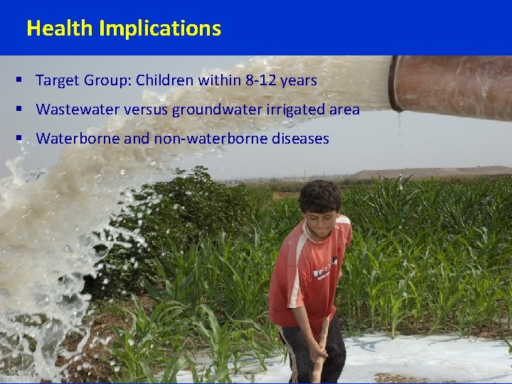 Health Implications § Target Group: Children within 8 -12 years § Wastewater versus groundwater