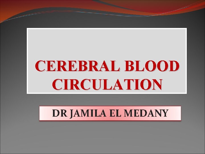 CEREBRAL BLOOD CIRCULATION DR JAMILA EL MEDANY 