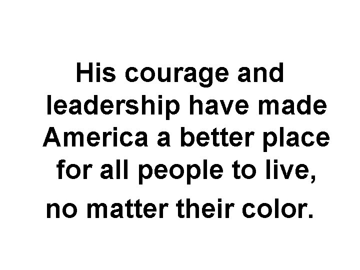 His courage and leadership have made America a better place for all people to