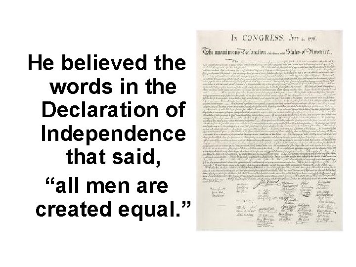 He believed the words in the Declaration of Independence that said, “all men are