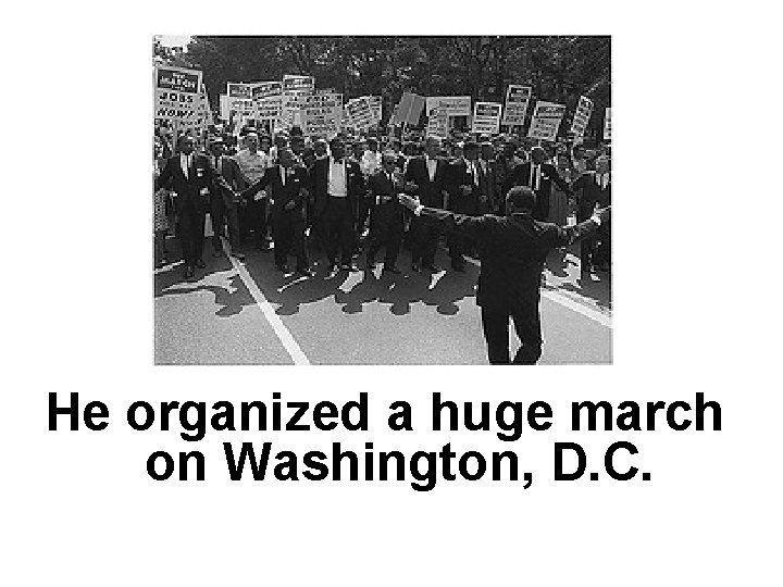 He organized a huge march on Washington, D. C. 