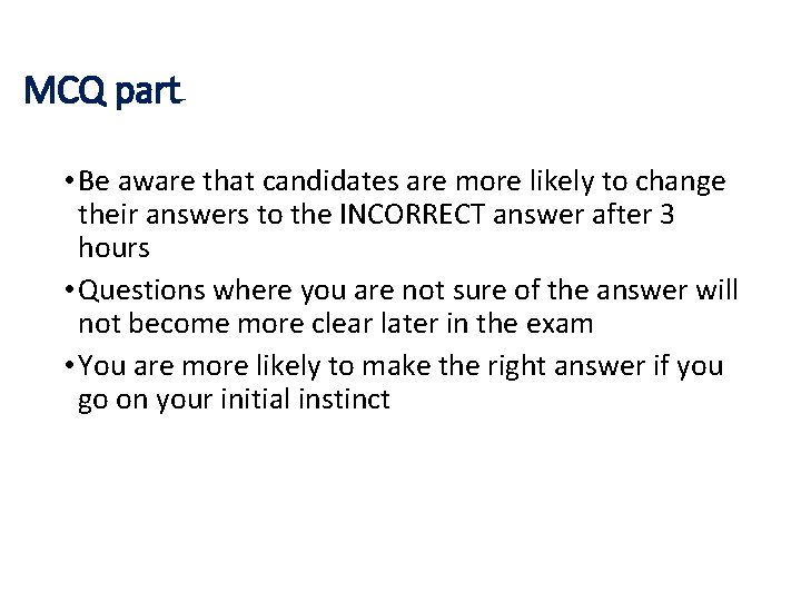 MCQ part • Be aware that candidates are more likely to change their answers