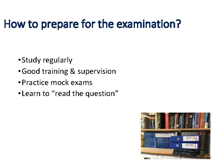 How to prepare for the examination? • Study regularly • Good training & supervision