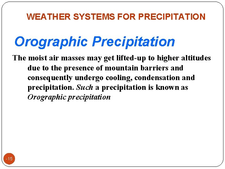 WEATHER SYSTEMS FOR PRECIPITATION Orographic Precipitation The moist air masses may get lifted-up to