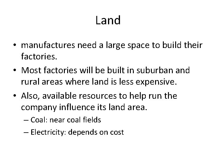 Land • manufactures need a large space to build their factories. • Most factories