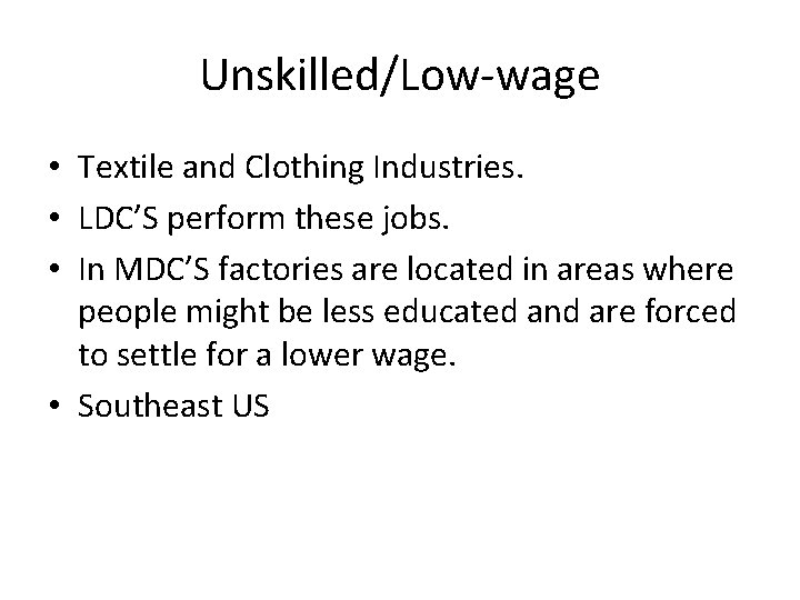 Unskilled/Low-wage • Textile and Clothing Industries. • LDC’S perform these jobs. • In MDC’S