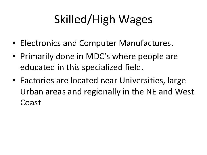 Skilled/High Wages • Electronics and Computer Manufactures. • Primarily done in MDC’s where people