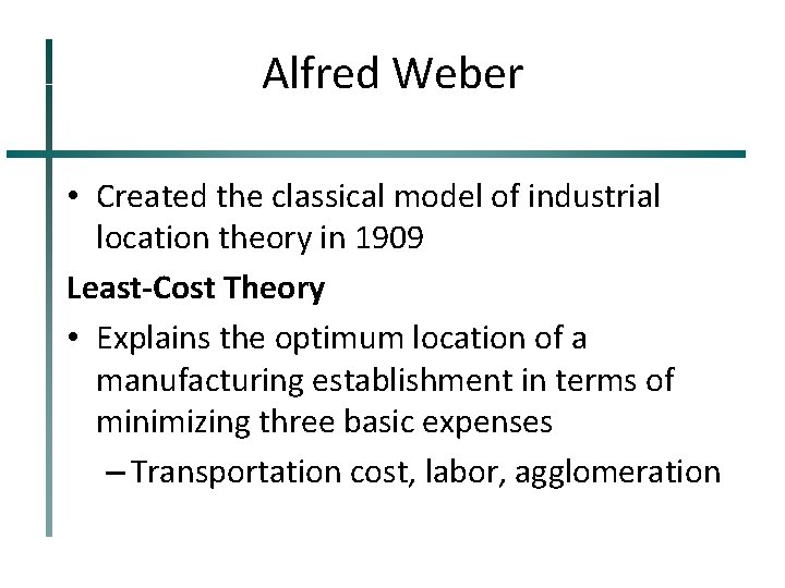 Alfred Weber • Created the classical model of industrial location theory in 1909 Least-Cost