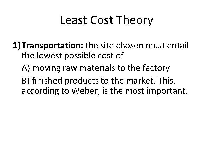 Least Cost Theory 1) Transportation: the site chosen must entail the lowest possible cost