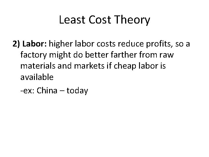 Least Cost Theory 2) Labor: higher labor costs reduce profits, so a factory might