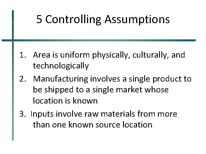 5 Controlling Assumptions 1. Area is uniform physically, culturally, and technologically 2. Manufacturing involves
