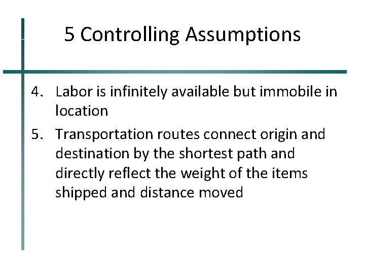 5 Controlling Assumptions 4. Labor is infinitely available but immobile in location 5. Transportation