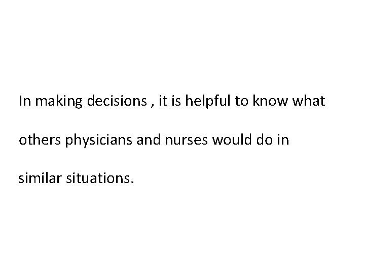 In making decisions , it is helpful to know what others physicians and nurses