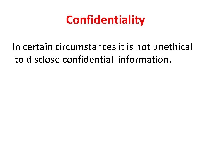 Confidentiality In certain circumstances it is not unethical to disclose confidential information. Confidentiality In certain circumstances it is not unethical to disclose confidential information.