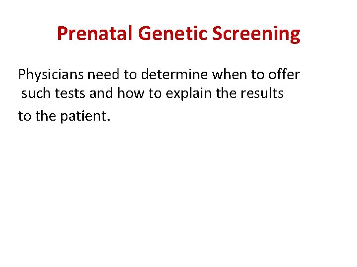 Prenatal Genetic Screening Physicians need to determine when to offer such tests and how