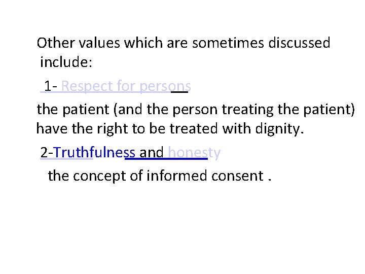 Other values which are sometimes discussed include: 1 - Respect for persons the patient