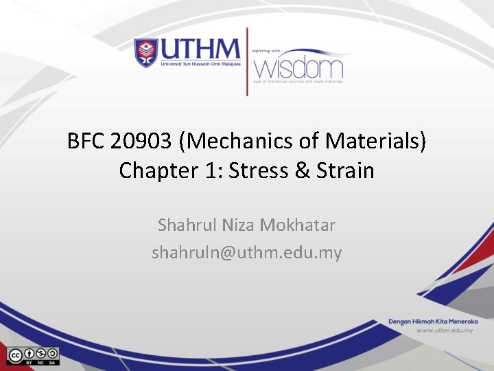 BFC 20903 (Mechanics of Materials) Chapter 1: Stress & Strain Shahrul Niza Mokhatar shahruln@uthm.