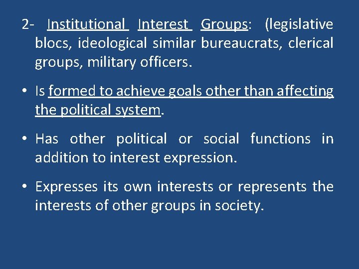 2 - Institutional Interest Groups: (legislative blocs, ideological similar bureaucrats, clerical groups, military officers.