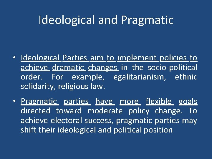 Ideological and Pragmatic • Ideological Parties aim to implement policies to achieve dramatic changes