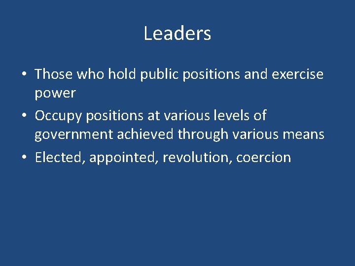 Leaders • Those who hold public positions and exercise power • Occupy positions at