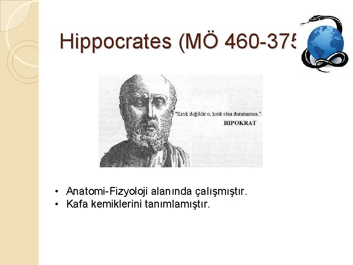 Hippocrates (MÖ 460 -375) • Anatomi-Fizyoloji alanında çalışmıştır. • Kafa kemiklerini tanımlamıştır. 