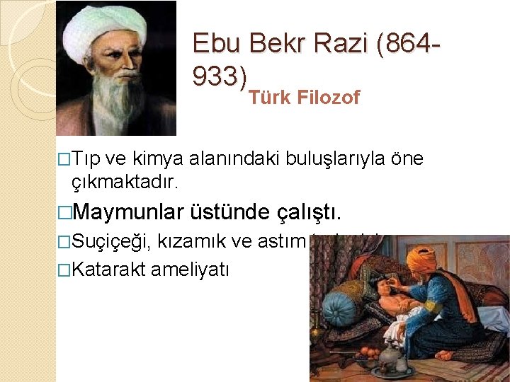 Ebu Bekr Razi (864933) Türk Filozof �Tıp ve kimya alanındaki buluşlarıyla öne çıkmaktadır. �Maymunlar