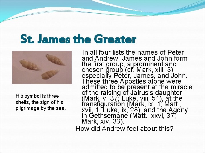 St. James the Greater His symbol is three shells, the sign of his pilgrimage
