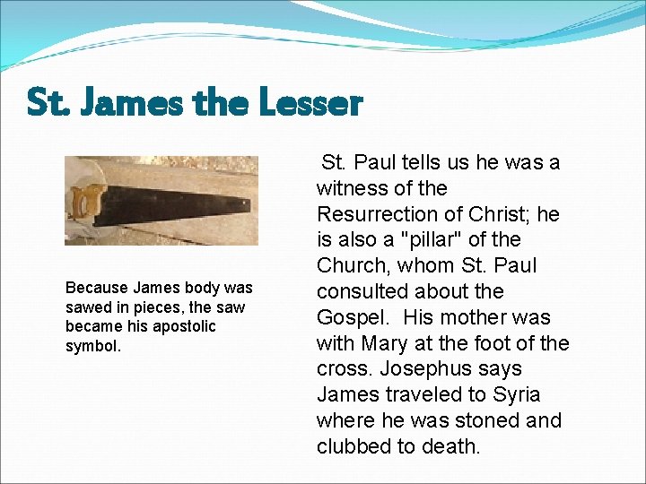 St. James the Lesser Because James body was sawed in pieces, the saw became