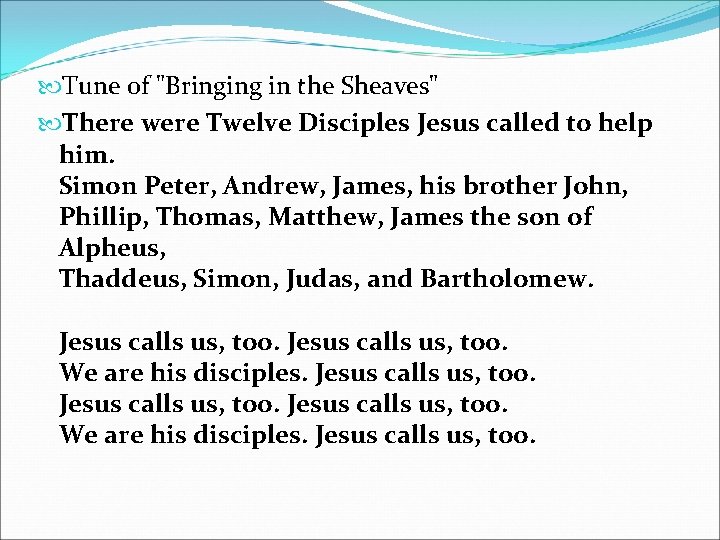  Tune of "Bringing in the Sheaves" There were Twelve Disciples Jesus called to