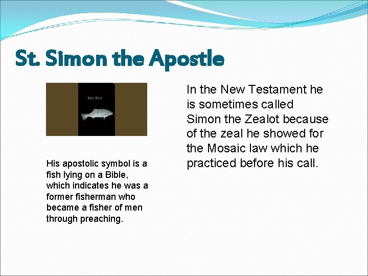 St. Simon the Apostle His apostolic symbol is a fish lying on a Bible,