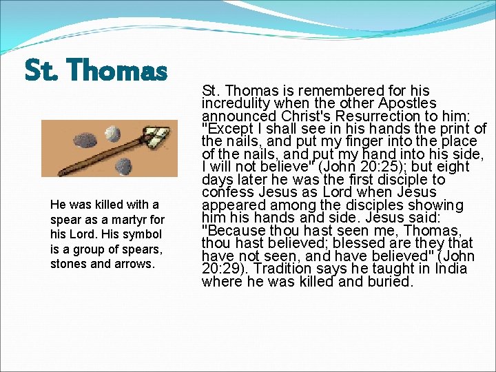 St. Thomas He was killed with a spear as a martyr for his Lord.