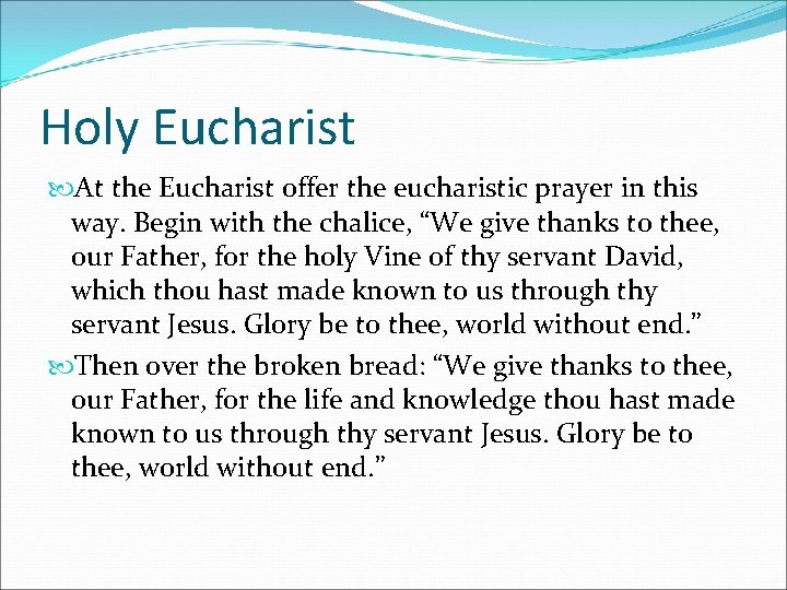 Holy Eucharist At the Eucharist offer the eucharistic prayer in this way. Begin with