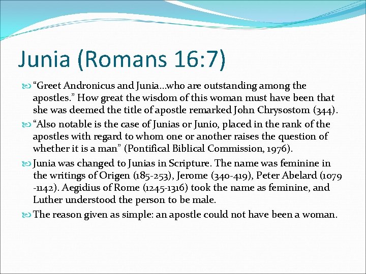 Junia (Romans 16: 7) “Greet Andronicus and Junia…who are outstanding among the apostles. ”